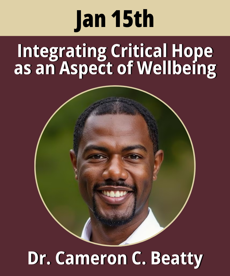 A garnet rectangle with a gold banner across the top with the date Jan 15th printed across the top. Below the banner on the garnet background is the webinar title, Integrating Critical Hope as an Aspect of Wellbeing, a headshot of the speaker, Dr. Beatty, and the presenter's name, Dr. Cameron C. Beatty, in white text at the bottom.
